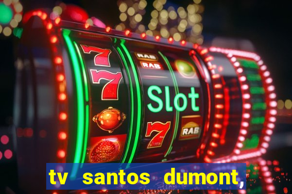 tv santos dumont, 431, centro